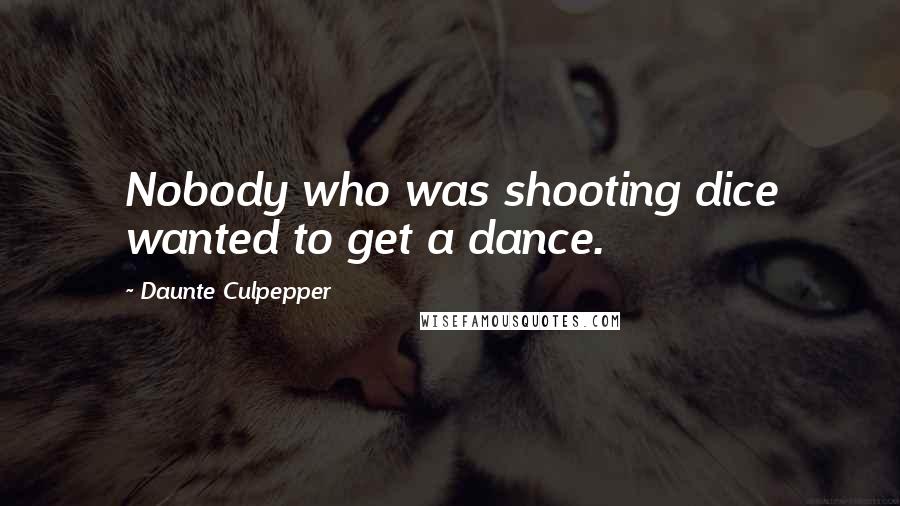 Daunte Culpepper Quotes: Nobody who was shooting dice wanted to get a dance.