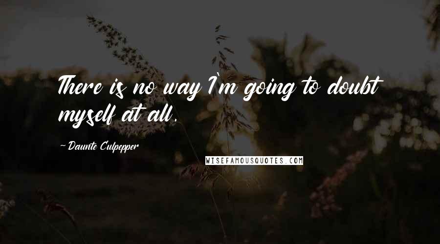 Daunte Culpepper Quotes: There is no way I'm going to doubt myself at all.