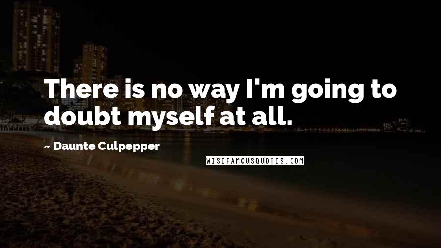 Daunte Culpepper Quotes: There is no way I'm going to doubt myself at all.