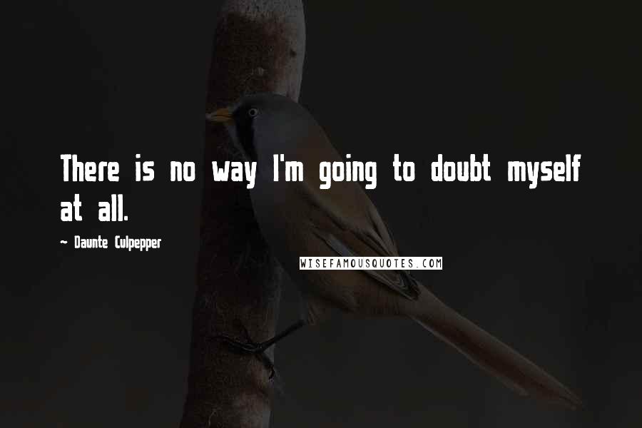 Daunte Culpepper Quotes: There is no way I'm going to doubt myself at all.