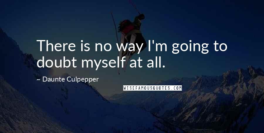 Daunte Culpepper Quotes: There is no way I'm going to doubt myself at all.