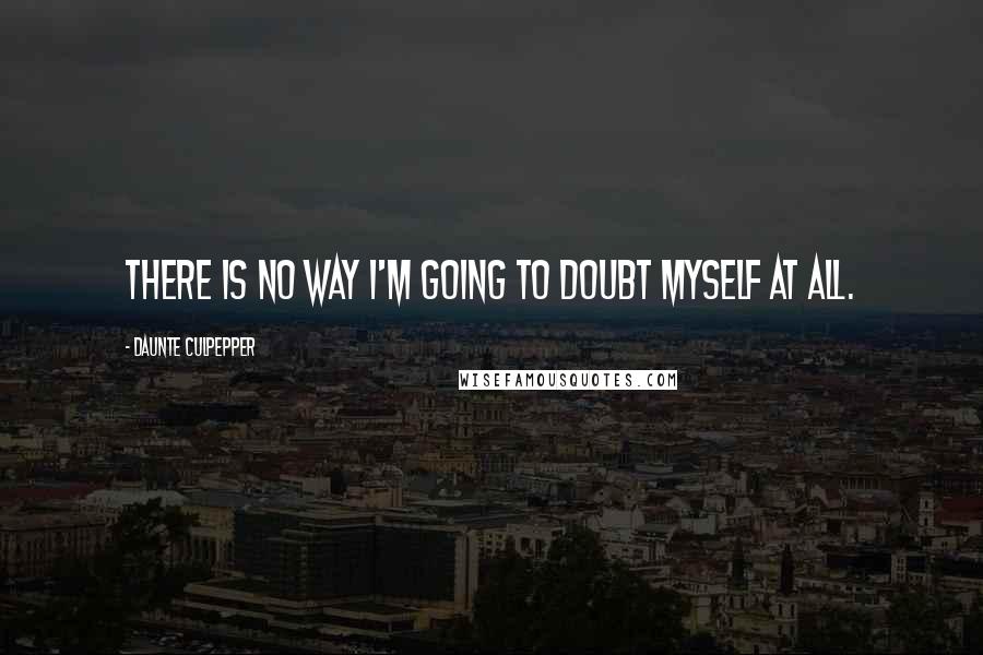 Daunte Culpepper Quotes: There is no way I'm going to doubt myself at all.