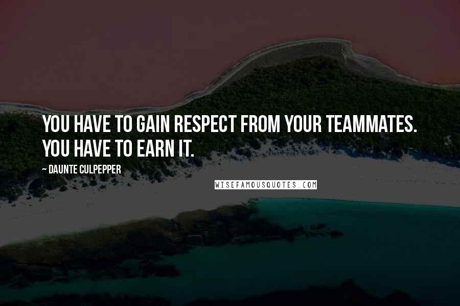 Daunte Culpepper Quotes: You have to gain respect from your teammates. You have to earn it.