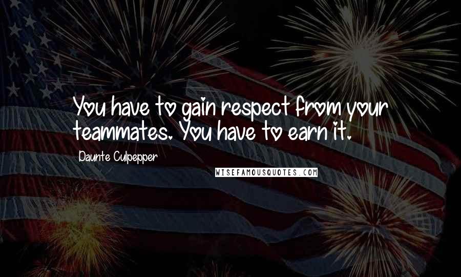 Daunte Culpepper Quotes: You have to gain respect from your teammates. You have to earn it.
