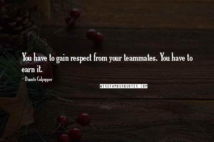 Daunte Culpepper Quotes: You have to gain respect from your teammates. You have to earn it.