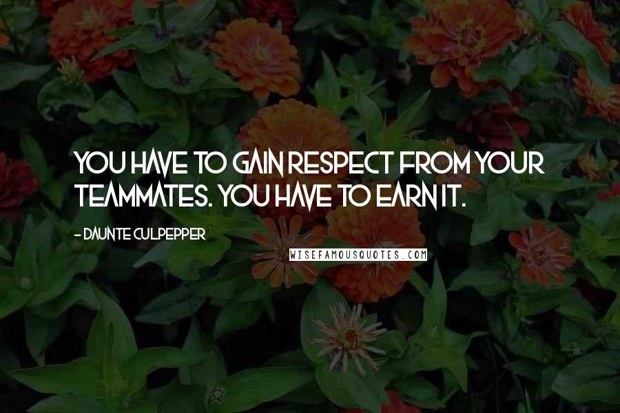 Daunte Culpepper Quotes: You have to gain respect from your teammates. You have to earn it.