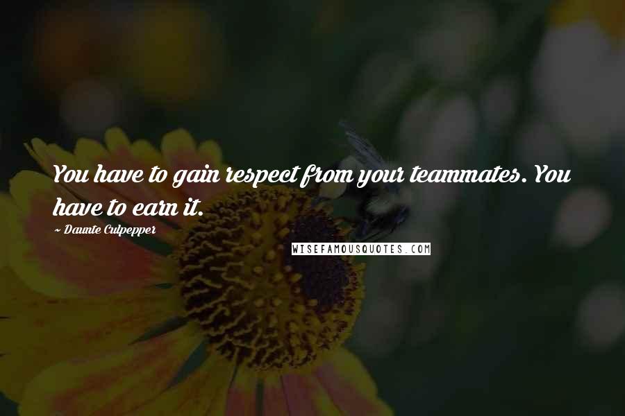 Daunte Culpepper Quotes: You have to gain respect from your teammates. You have to earn it.