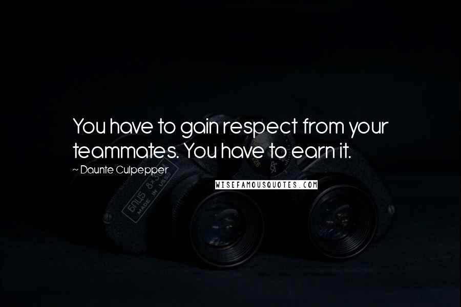 Daunte Culpepper Quotes: You have to gain respect from your teammates. You have to earn it.
