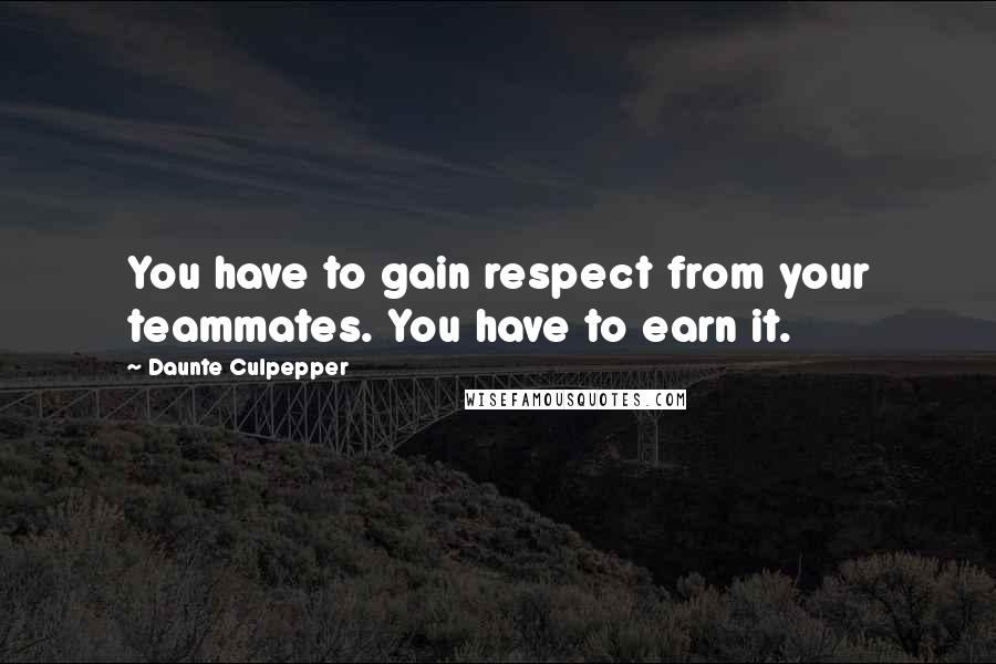 Daunte Culpepper Quotes: You have to gain respect from your teammates. You have to earn it.