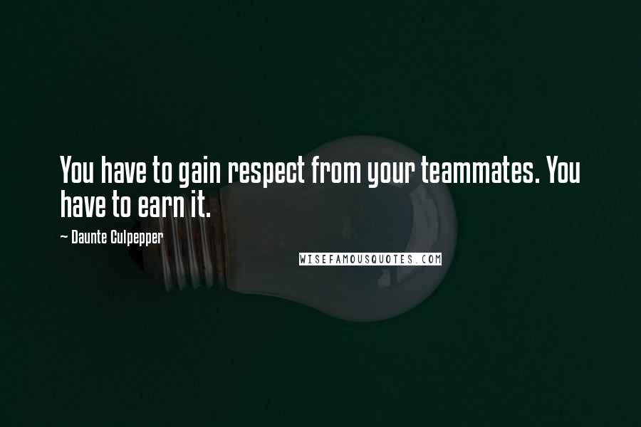 Daunte Culpepper Quotes: You have to gain respect from your teammates. You have to earn it.