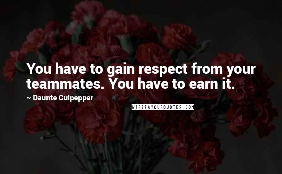 Daunte Culpepper Quotes: You have to gain respect from your teammates. You have to earn it.