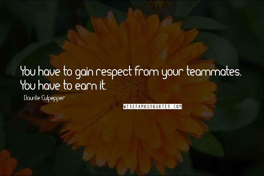 Daunte Culpepper Quotes: You have to gain respect from your teammates. You have to earn it.
