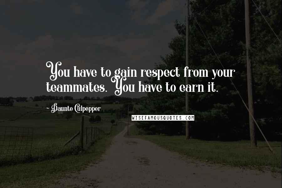 Daunte Culpepper Quotes: You have to gain respect from your teammates. You have to earn it.
