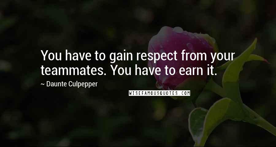 Daunte Culpepper Quotes: You have to gain respect from your teammates. You have to earn it.