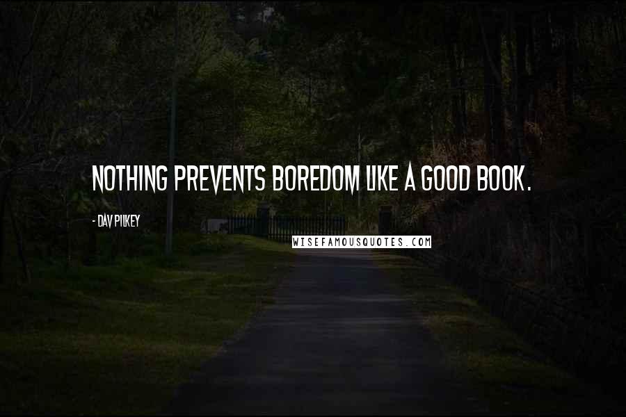 Dav Pilkey Quotes: Nothing prevents boredom like a good book.