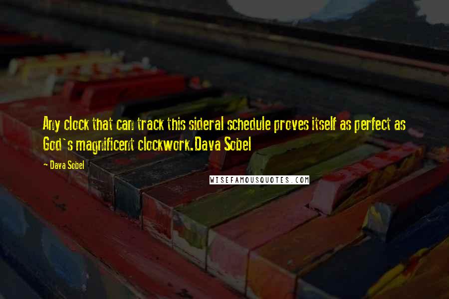 Dava Sobel Quotes: Any clock that can track this sideral schedule proves itself as perfect as God's magnificent clockwork.Dava Sobel