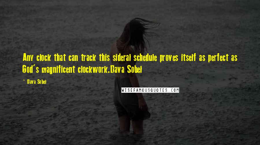 Dava Sobel Quotes: Any clock that can track this sideral schedule proves itself as perfect as God's magnificent clockwork.Dava Sobel