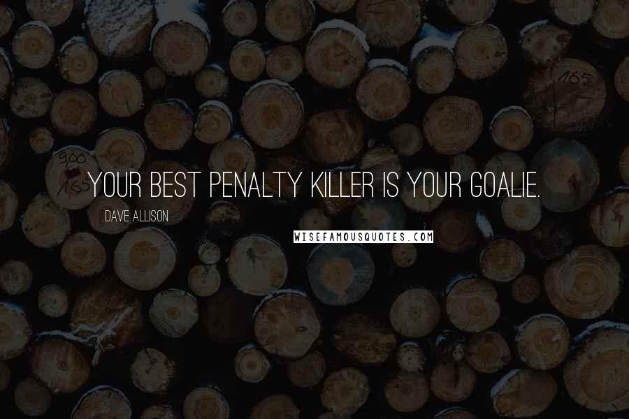 Dave Allison Quotes: Your best penalty killer is your goalie.