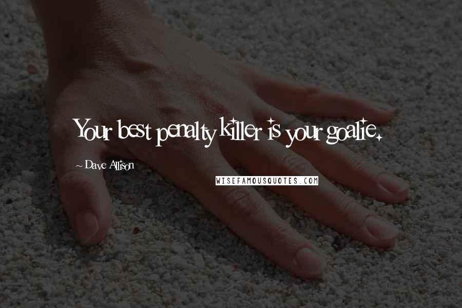 Dave Allison Quotes: Your best penalty killer is your goalie.