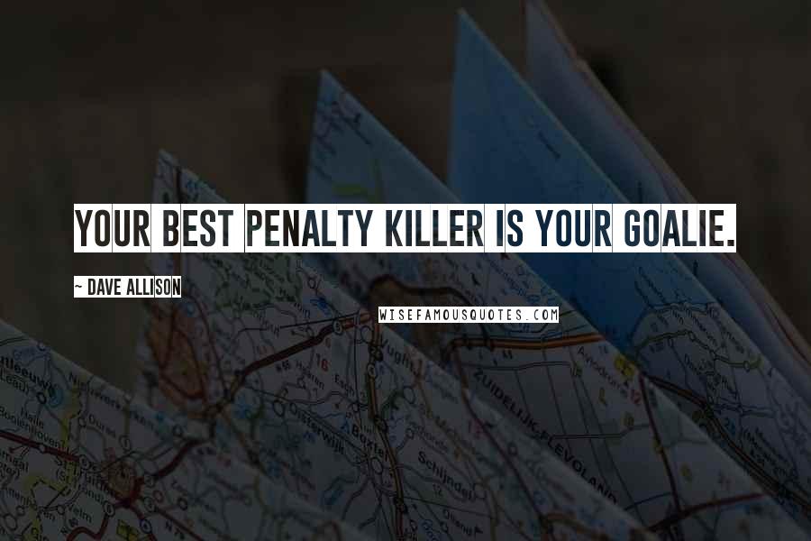 Dave Allison Quotes: Your best penalty killer is your goalie.