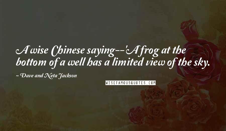 Dave And Neta Jackson Quotes: A wise Chinese saying--'A frog at the bottom of a well has a limited view of the sky.