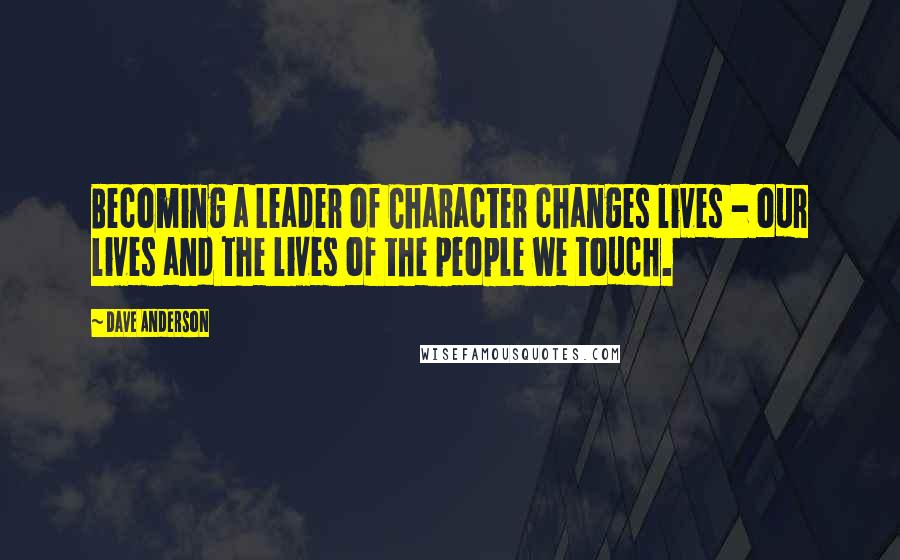 Dave Anderson Quotes: Becoming a Leader of Character changes lives - our lives and the lives of the people we touch.