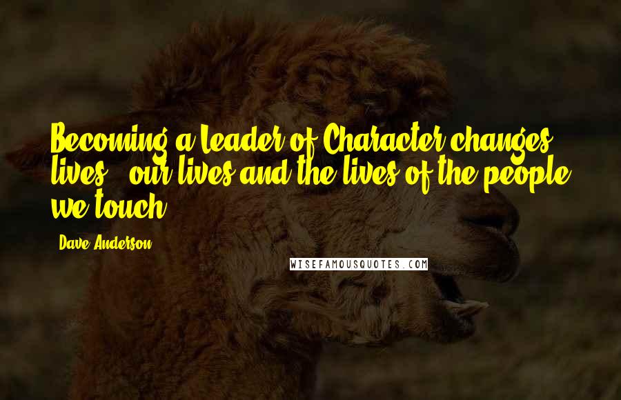 Dave Anderson Quotes: Becoming a Leader of Character changes lives - our lives and the lives of the people we touch.
