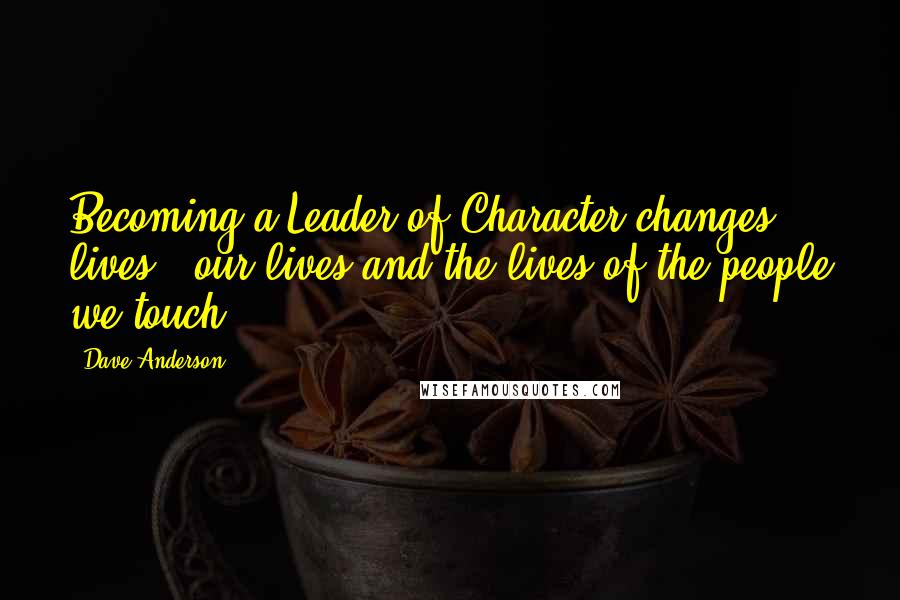 Dave Anderson Quotes: Becoming a Leader of Character changes lives - our lives and the lives of the people we touch.