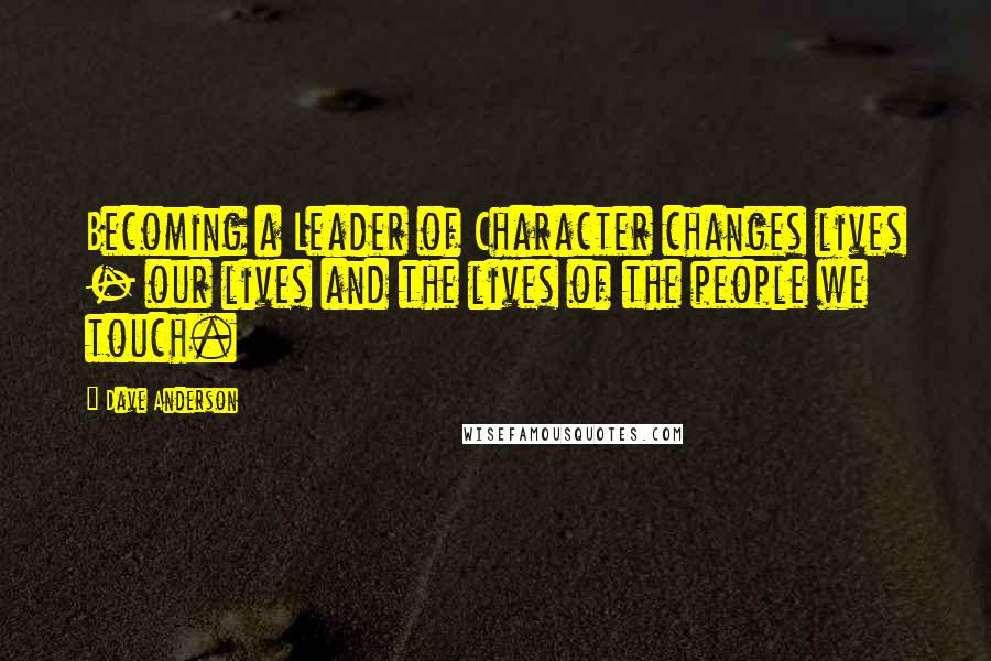 Dave Anderson Quotes: Becoming a Leader of Character changes lives - our lives and the lives of the people we touch.