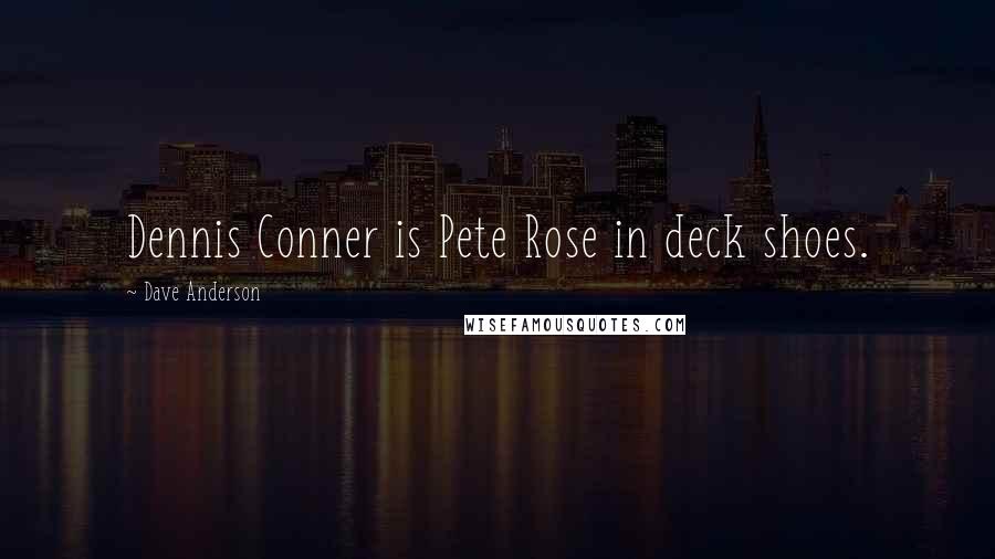 Dave Anderson Quotes: Dennis Conner is Pete Rose in deck shoes.