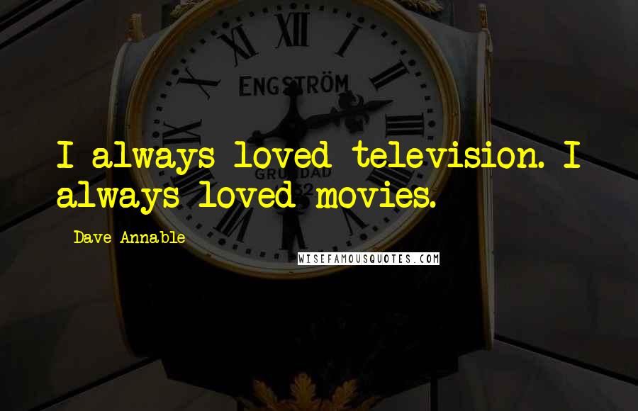 Dave Annable Quotes: I always loved television. I always loved movies.