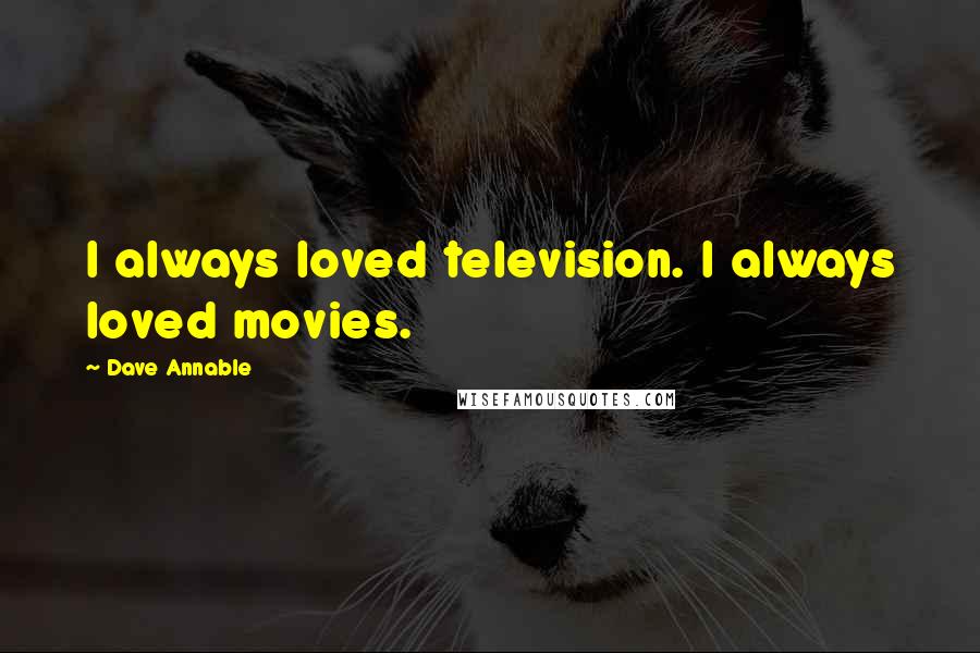 Dave Annable Quotes: I always loved television. I always loved movies.