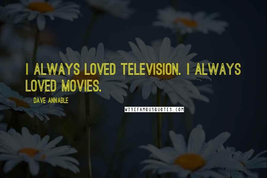 Dave Annable Quotes: I always loved television. I always loved movies.