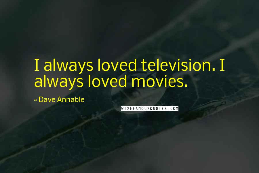 Dave Annable Quotes: I always loved television. I always loved movies.