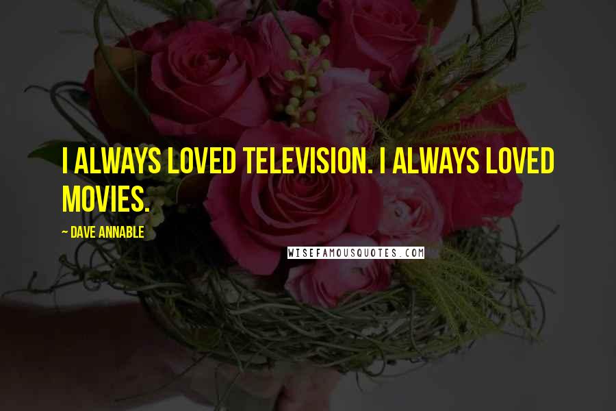 Dave Annable Quotes: I always loved television. I always loved movies.