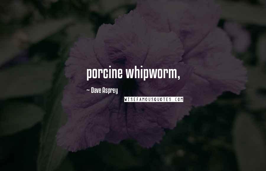 Dave Asprey Quotes: porcine whipworm,