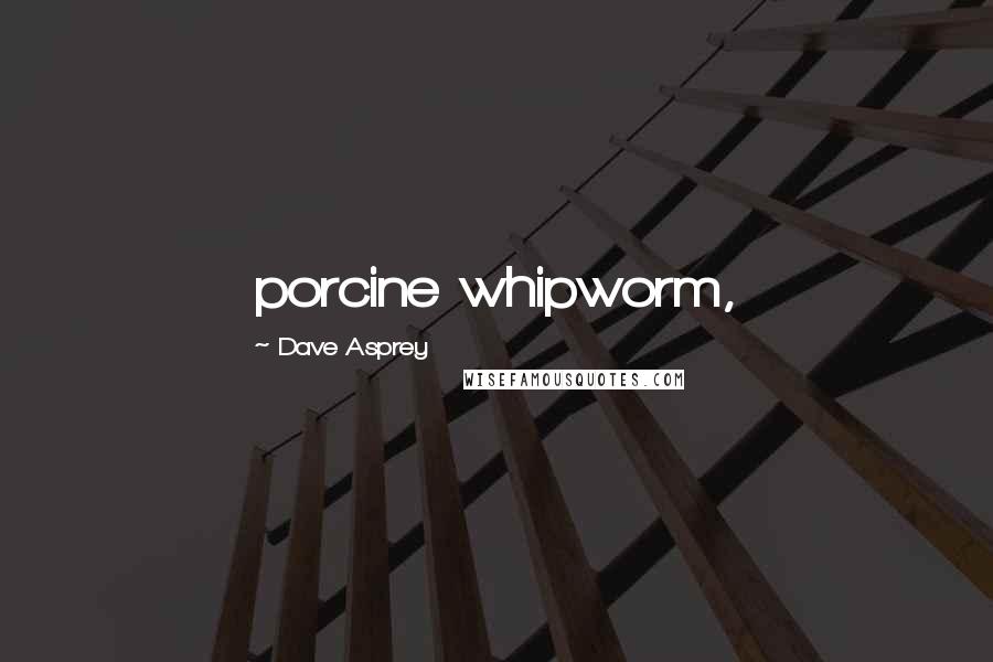 Dave Asprey Quotes: porcine whipworm,