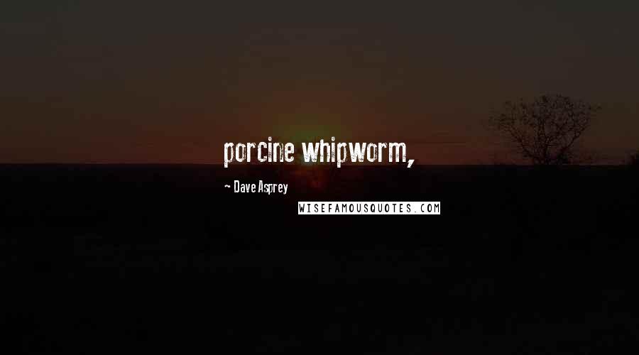 Dave Asprey Quotes: porcine whipworm,