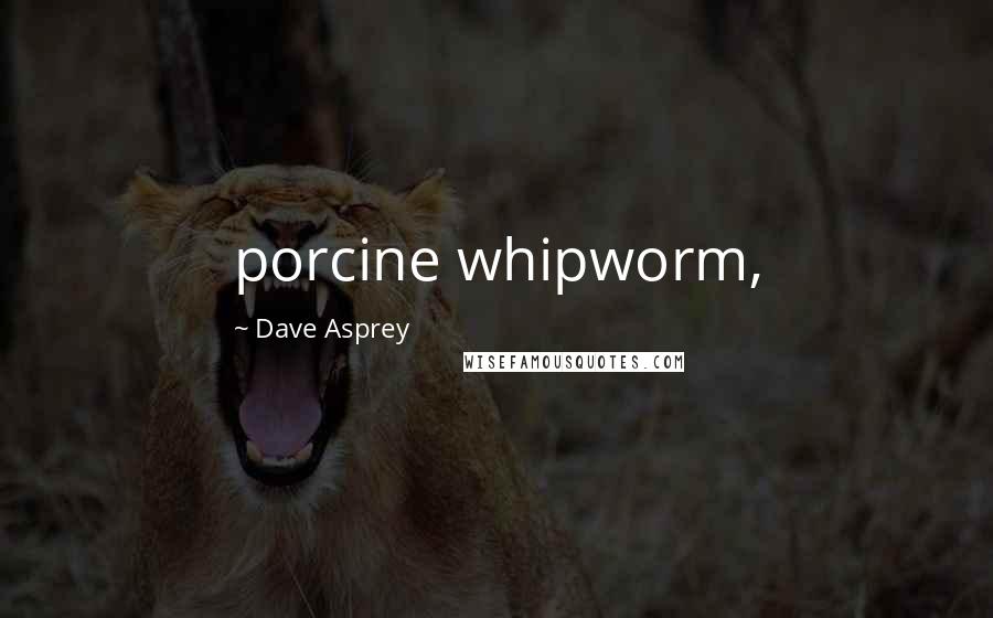 Dave Asprey Quotes: porcine whipworm,
