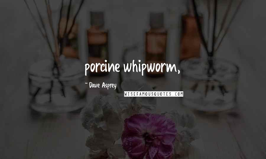 Dave Asprey Quotes: porcine whipworm,