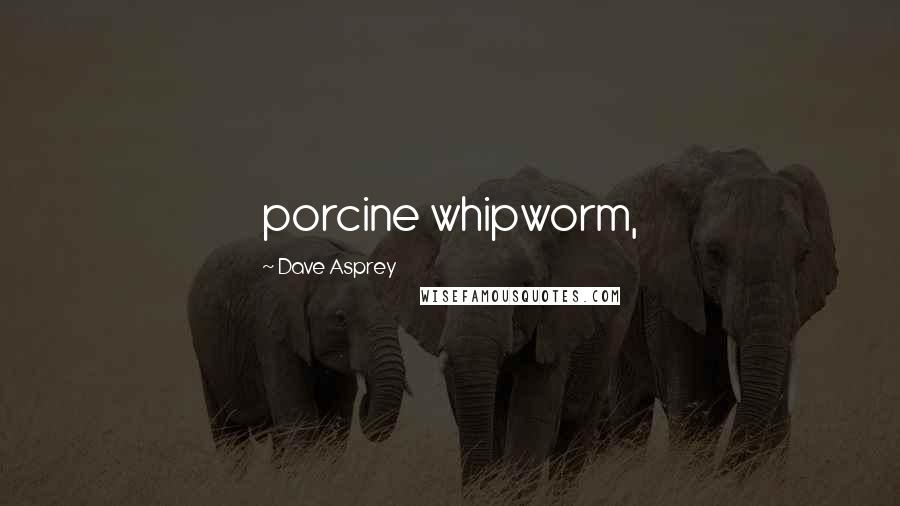 Dave Asprey Quotes: porcine whipworm,