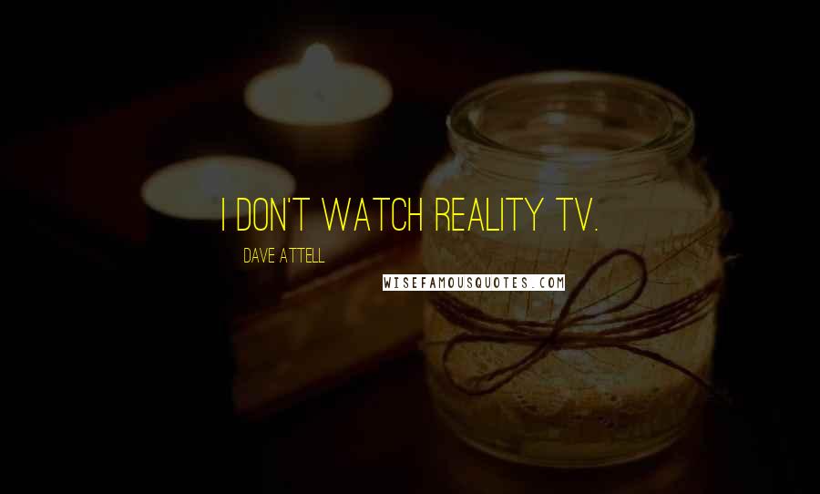 Dave Attell Quotes: I don't watch reality TV.