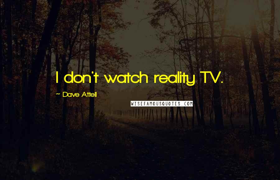 Dave Attell Quotes: I don't watch reality TV.