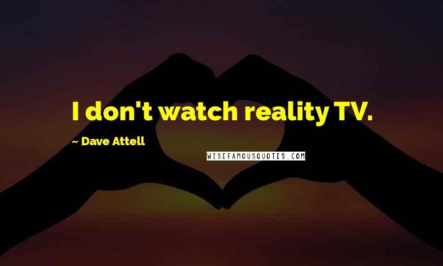 Dave Attell Quotes: I don't watch reality TV.