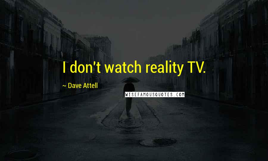 Dave Attell Quotes: I don't watch reality TV.