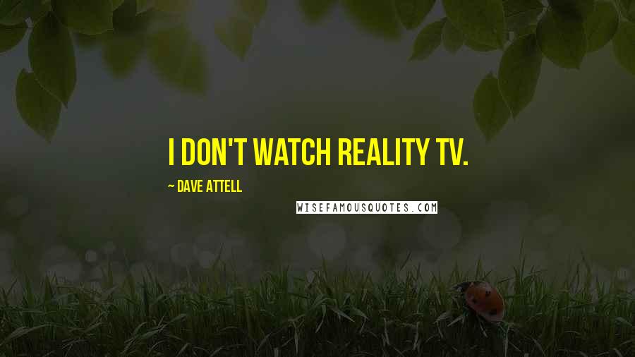 Dave Attell Quotes: I don't watch reality TV.