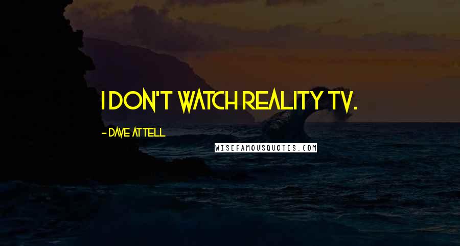 Dave Attell Quotes: I don't watch reality TV.