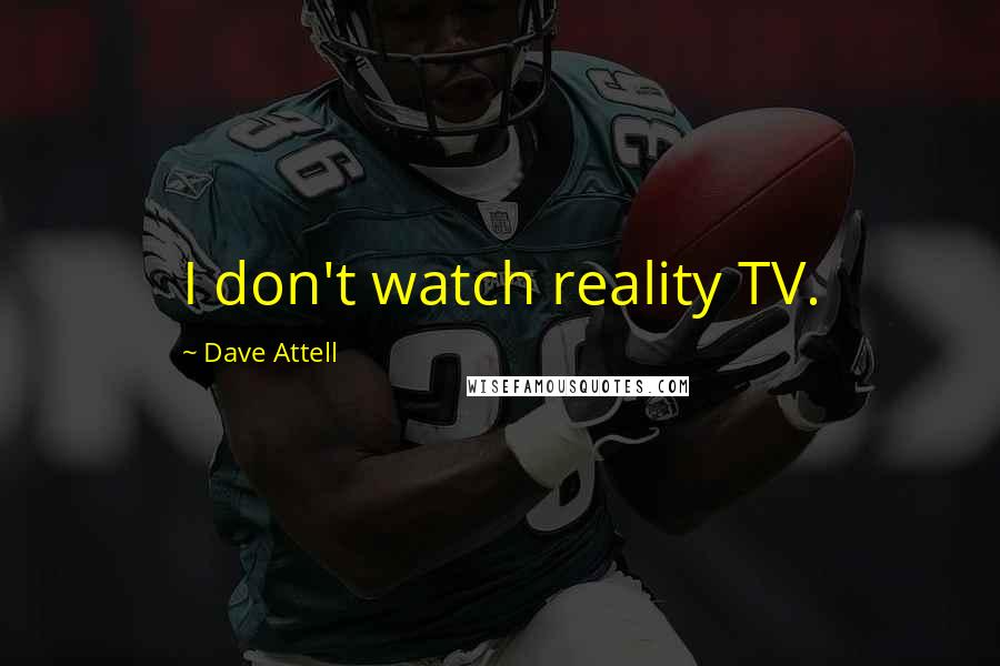 Dave Attell Quotes: I don't watch reality TV.