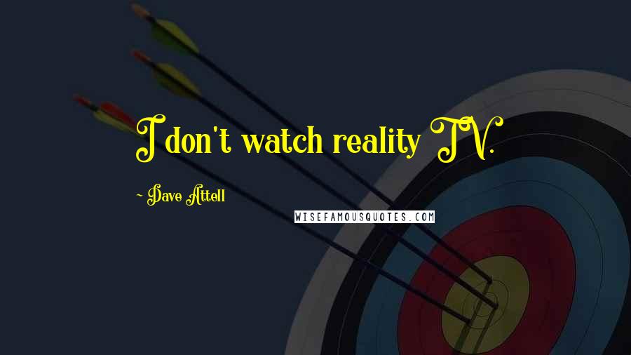 Dave Attell Quotes: I don't watch reality TV.