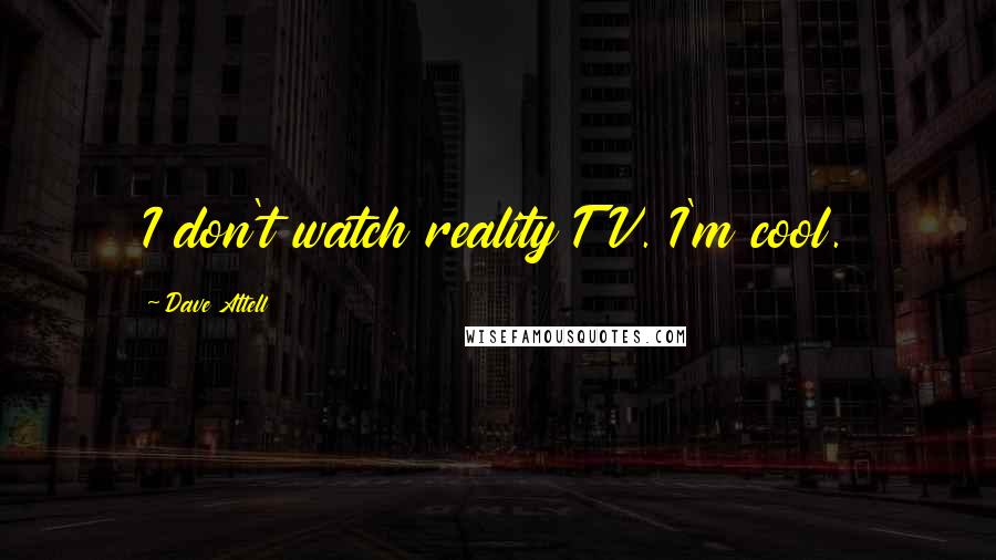 Dave Attell Quotes: I don't watch reality TV. I'm cool.